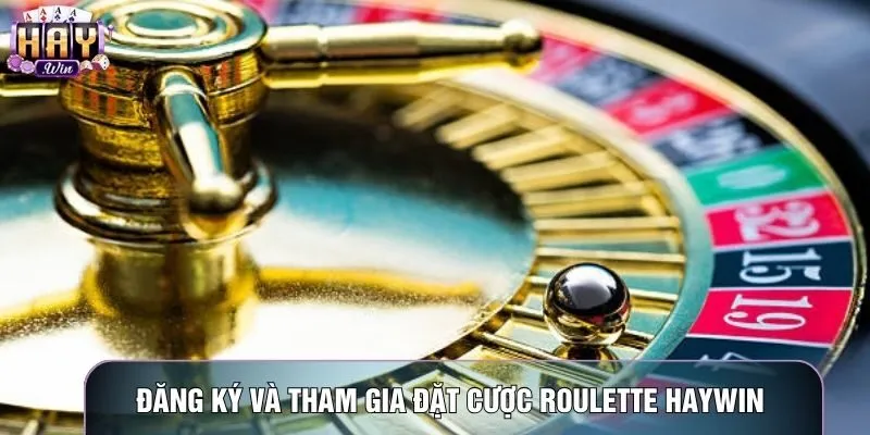Đăng ký và tham gia đặt cược Roulette haywin